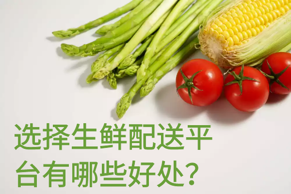 選擇生鮮配送平臺有哪些好處？